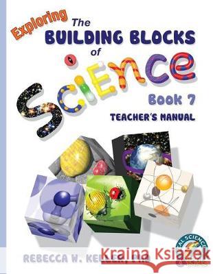 Exploring the Building Blocks of Science Book 7 Teacher's Manual Rebecca W Keller, PH D 9781941181195 Gravitas Publications, Inc. - książka