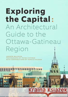 Exploring the Capital: An Architectural Guide to the Ottawa Region Andrew Waldron Peter Coffman Harold Kalman 9781927958919 Figure 1 Publishing - książka