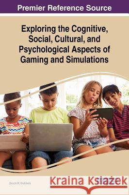 Exploring the Cognitive, Social, Cultural, and Psychological Aspects of Gaming and Simulations Brock R. Dubbels 9781522574613 Information Science Reference - książka