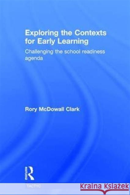 Exploring the Contexts for Early Learning: Challenging the School Readiness Agenda Rory McDowal 9781138937826 Routledge - książka