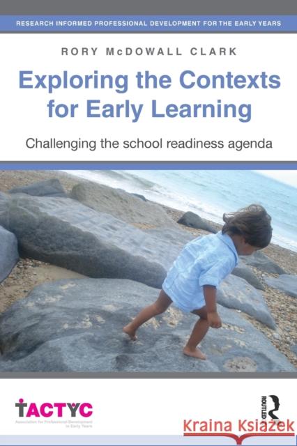 Exploring the Contexts for Early Learning: Challenging the School Readiness Agenda Rory McDowall-Clark 9781138937833 Routledge - książka