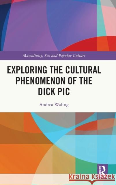 Exploring the Cultural Phenomenon of the Dick Pic Andrea Waling 9780367470241 Routledge - książka