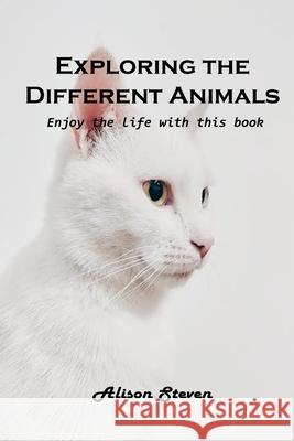 Exploring the Different Animals: Enjoy the life with this book Alison Steven 9781803100616 Alison Steven - książka