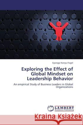 Exploring the Effect of Global Mindset on Leadership Behavior Gyongyi Konyu-Fogel 9783844396348 LAP Lambert Academic Publishing - książka