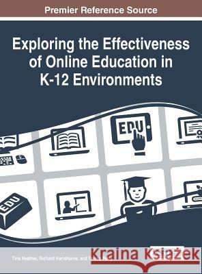 Exploring the Effectiveness of Online Education in K-12 Environments Tina L. Heafner 9781466663831 Information Science Reference - książka