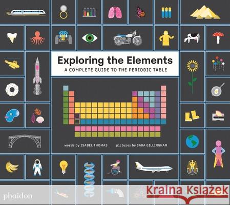 Exploring the Elements: A Complete Guide to the Periodic Table Sara Gillingham Isabel Thomas 9781838662318 Phaidon Press - książka