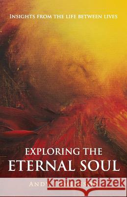 Exploring the Eternal Soul - Insights from the Life Between Lives Tomlinson, Andy 9780956788733 Andy Tomlinson - książka