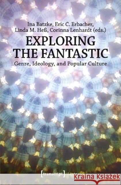 Exploring the Fantastic: Genre, Ideology, and Popular Culture Batzke, Ina 9783837640274 Transcript Verlag, Roswitha Gost, Sigrid Noke - książka