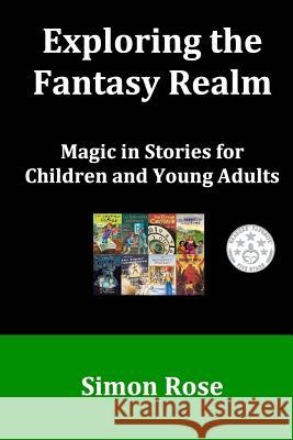 Exploring the Fantasy Realm: Magic in Stories for Children and Young Adults Simon Rose 9781511683142 Createspace - książka
