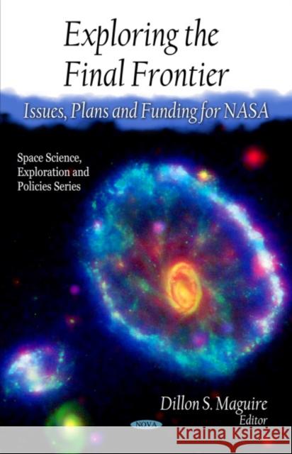 Exploring the Final Frontier: Issues, Plans & Funding for NASA Dillon S Maguire 9781608760800 Nova Science Publishers Inc - książka