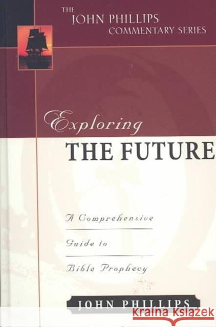 Exploring the Future: A Comprehensive Guide to Bible Prophecy John Phillips Paul R. Va 9780825433801 Kregel Publications - książka