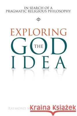 Exploring the God Idea: In Search of a Pragmatic Religious Philosophy Alden, Raymond MacDonald, Jr. 9781984586346 Xlibris Us - książka