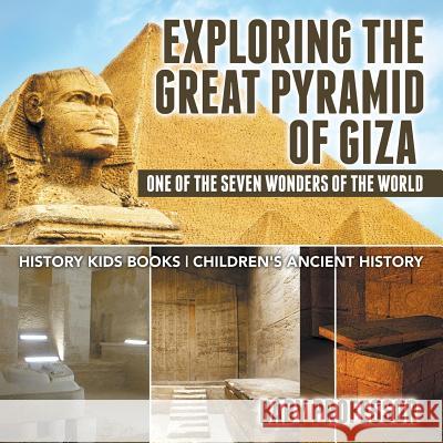 Exploring The Great Pyramid of Giza: One of the Seven Wonders of the World - History Kids Books Children's Ancient History Baby Professor 9781541911659 Baby Professor - książka