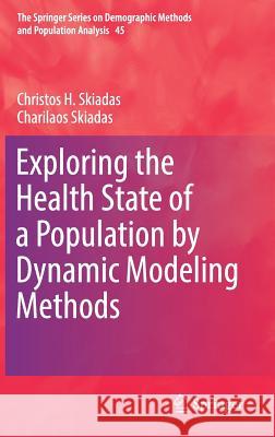 Exploring the Health State of a Population by Dynamic Modeling Methods Christos H. Skiadas Charilaos Skiadas 9783319651415 Springer - książka