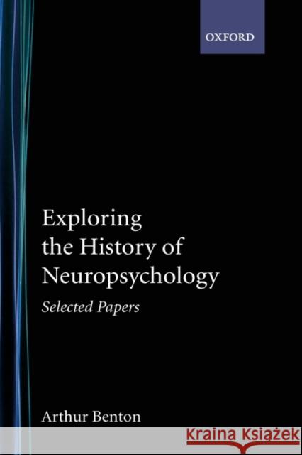 Exploring the History of Neuropsychology: Selected Papers Benton, Arthur 9780195138085 Oxford University Press - książka