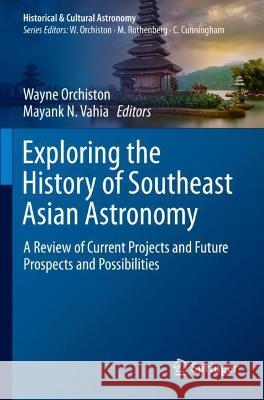 Exploring the History of Southeast Asian Astronomy: A Review of Current Projects and Future Prospects and Possibilities Orchiston, Wayne 9783030627799 Springer International Publishing - książka