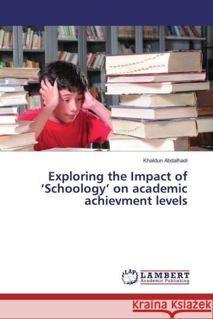 Exploring the Impact of 'Schoology' on academic achievment levels Abdalhadi, Khaldun 9783659948039 LAP Lambert Academic Publishing - książka