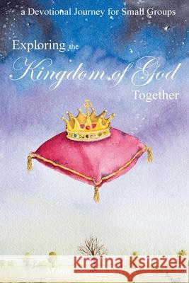 Exploring the Kingdom of God Together: a Devotional Journey for Small Groups Monica Napoli Warren 9781720472216 Createspace Independent Publishing Platform - książka