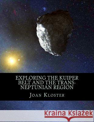 Exploring the Kuiper Belt and the Trans-Neptunian Region Dr Joan Kloster 9781519171139 Createspace - książka