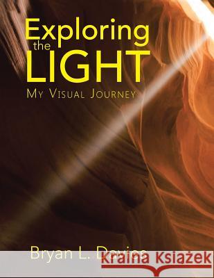 Exploring the Light: My Visual Journey Bryan L. Davies 9781504957816 Authorhouse - książka