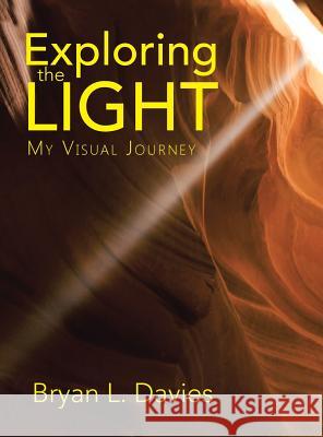 Exploring the Light: My Visual Journey Bryan L Davies 9781504957830 Authorhouse - książka