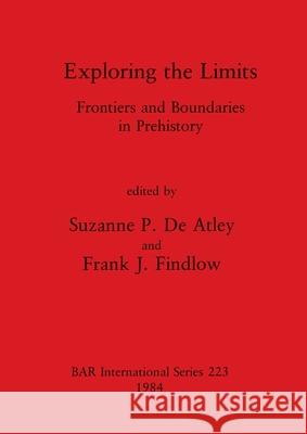 Exploring the Limits: Frontiers and Boundaries in Prehistory Suzanne P. D Frank J. Findlow 9780860542896 British Archaeological Reports Oxford Ltd - książka