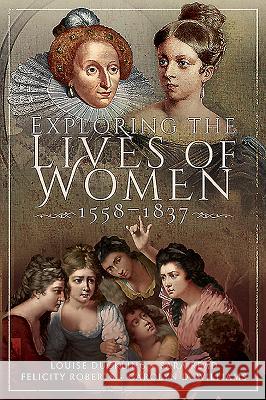 Exploring the Lives of Women, 1558-1837 Louise Duckling Sara Reed Felicity Roberts 9781526751393 Pen and Sword History - książka