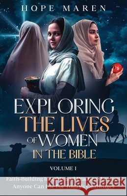 Exploring the Lives of Women in the Bible: Faith-Building Insights and Practical Lessons Anyone Can Use for Today's Challenges, Vol 1 Hope Maren 9781968078003 River & Quill - książka