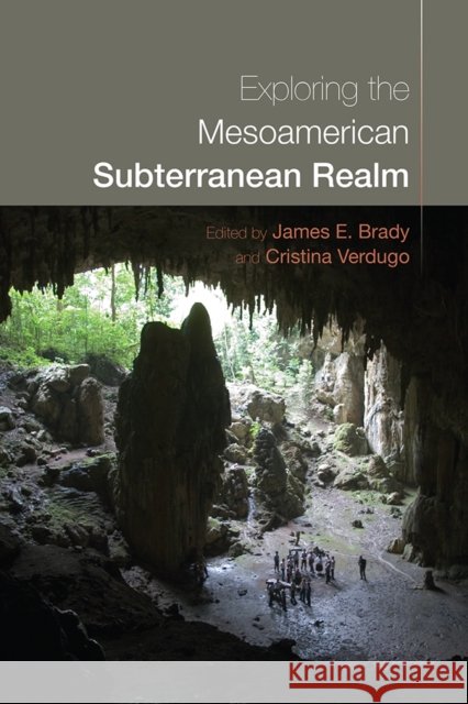 Exploring the Mesoamerican Subterranean Realm James E. Brady Cristina Verdugo 9781646426959 University Press of Colorado - książka