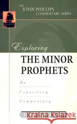 Exploring the Minor Prophets: An Expository Commentary Phillips, John 9780825434754 Kregel Academic & Professional - książka