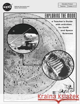 Exploring The Moon: A Teacher's Guide with Activities for Earth and Space Sciences Administration, National Aeronautics and 9781493755950 Createspace - książka