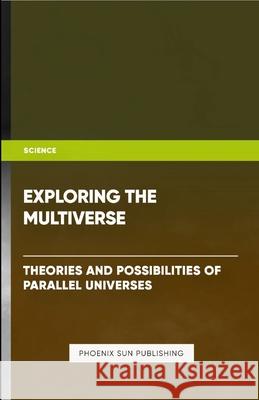 Exploring the Multiverse - Theories and Possibilities of Parallel Universes Ps Publishing 9781446167267 Lulu.com - książka