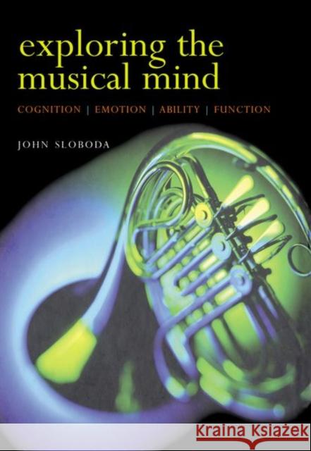 Exploring the Musical Mind: Cognition, Emotion, Ability, Function John Sloboda 9780198530121 Oxford University Press, USA - książka