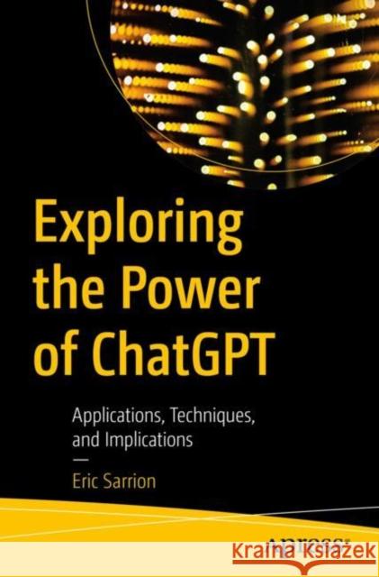 Exploring the Power of ChatGPT: Applications, Techniques, and Implications Eric Sarrion 9781484295281 APress - książka