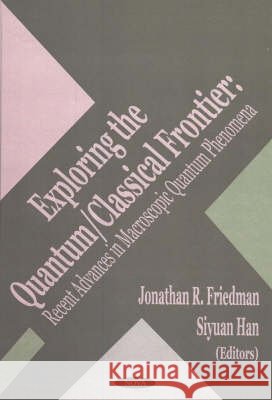 Exploring the Quantum/Classical Frontier: Recent Advances in Macroscopic Quantum Phenomena Jonathan R Friedman, Siyuan Han 9781590332245 Nova Science Publishers Inc - książka