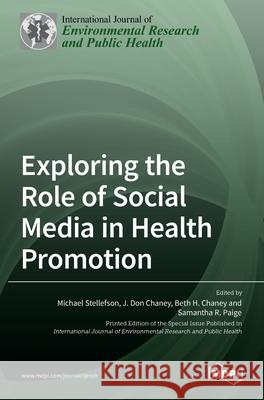 Exploring the Role of Social Media in Health Promotion Michael Stellefson J Don Chaney Beth H Chaney 9783039363285 Mdpi AG - książka