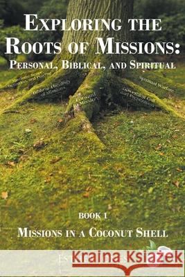 Exploring the Roots of Missions: Personal, Biblical, and Spiritual: Missions in a Coconut Shell Esther Jones 9781639610082 Christian Faith - książka