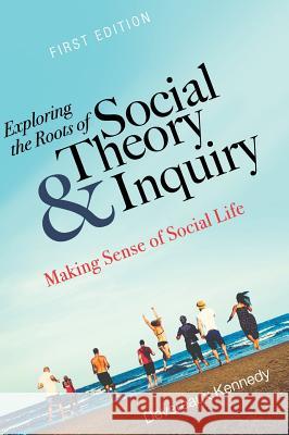 Exploring the Roots of Social Theory and Inquiry Devereaux Kennedy 9781516557073 Cognella Academic Publishing - książka