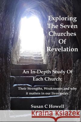 Exploring The Seven Churches of Revelation: An In-Depth Study of Each Church: Their Strengths, Weaknesses and why it matters in our lives today. Howell, Susan C. 9780986207273 Vacations Unlimited - książka