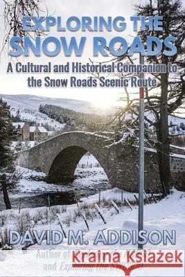 Exploring the Snow Roads: A Cultural and Historical Companion to the Snow Roads Scenic Route David M. Addison 9781999696238 Extremis Publishing Ltd. - książka