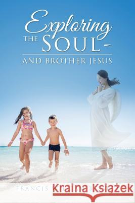 Exploring the Soul - And Brother Jesus Francis William Bessler 9781514243046 Createspace Independent Publishing Platform - książka