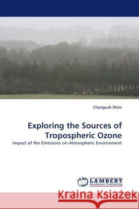 Exploring the Sources of Tropospheric Ozone : Impact of the Emissions on Atmospheric Environment Shim, Changsub 9783838332604 LAP Lambert Academic Publishing - książka