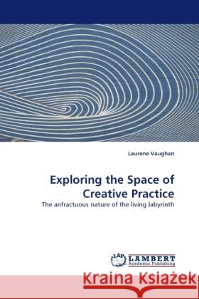 Exploring the Space of Creative Practice Laurene Vaughan (Rmit University Australia) 9783838361666 LAP Lambert Academic Publishing - książka