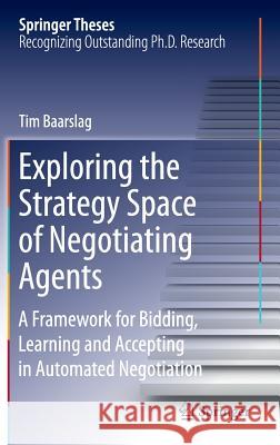 Exploring the Strategy Space of Negotiating Agents: A Framework for Bidding, Learning and Accepting in Automated Negotiation Baarslag, Tim 9783319282428 Springer - książka