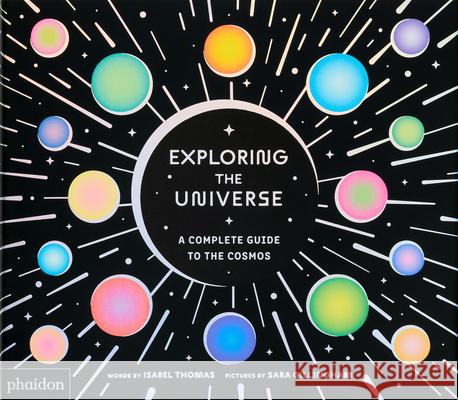 Exploring the Universe: A Complete Guide to the Cosmos Isabel Thomas Sara Gillingham 9781837290635 Phaidon Press - książka