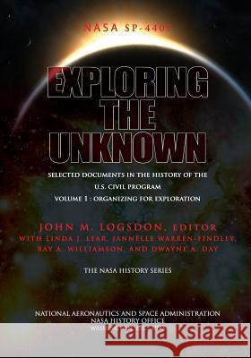 Exploring the Unknown - Selected Documents in the History of the U.S. Civil Space Program Volume I: Organizing for Exploration John M. Logsdon Linda J. Lear Jannelle Warren-Findley 9781478385998 Createspace - książka