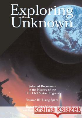 Exploring the Unknown - Selected Documents in the History of the U.S. Civil Space Program Volume III: Using Space John M. Logsdon Roger D. Launius David H. Onkst 9781478386070 Createspace - książka