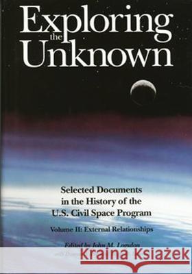 Exploring the Unknown: Selected Documents in the History of the U.S. Civilian Space Program, Volume II: External Relationships National Aeronautics and Administration John M. Logsdon Dwayne a. Day 9781495405488 Createspace - książka