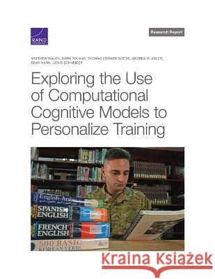 Exploring the Use of Computational Cognitive Models to Personalize Training Matthew Walsh Mark Toukan Thomas Edward Goode 9781977411600 RAND Corporation - książka