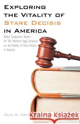 Exploring the Vitality of Stare Decisis in America: Debut Symposium Report for the Matthew Fogg Symposia on the Vitality of Stare Decisis in America Crenshaw-Logal, Zena D. 9781612331201 Universal Publishers - książka